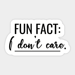 Fun Fact I Don't Care - Humor Quote T-Shirt with saying Funny Sticker